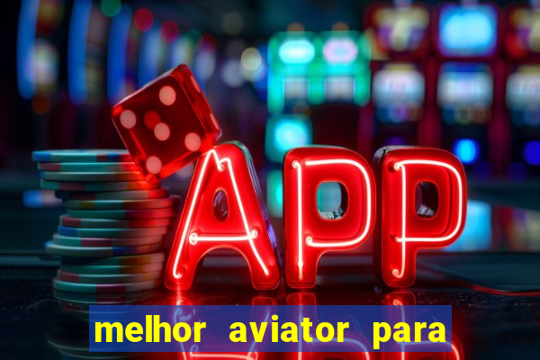 melhor aviator para ganhar dinheiro